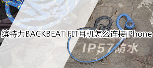 缤特力BACKBEAT FIT耳机怎么连接iPhone