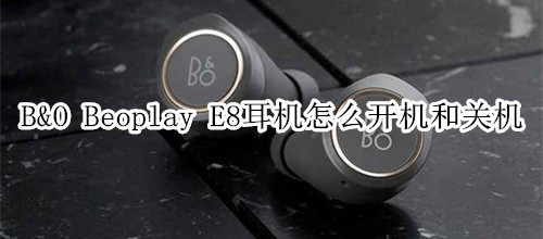 B&O Beoplay E8耳机怎么开机和关机