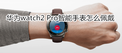 华为watch2 Pro智能手表怎么佩戴