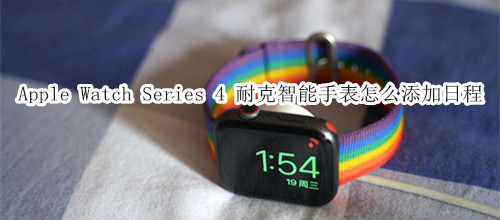 Apple Watch Series 4 耐克智能手表怎么添加日程
