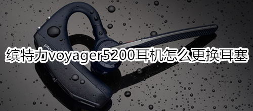 缤特力voyager5200耳机怎么更换耳塞
