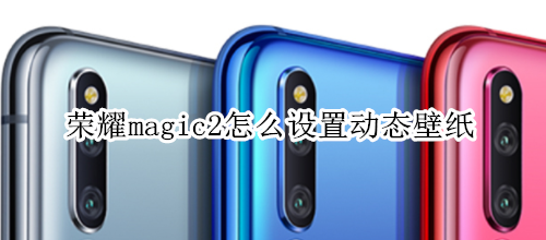 荣耀magic2怎么设置动态壁纸