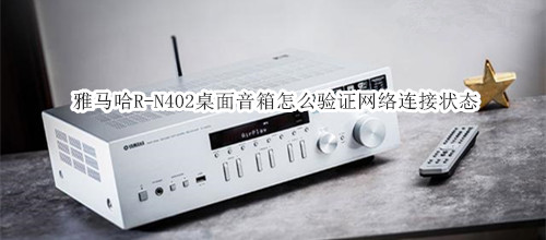 雅马哈R-N402桌面音箱怎么验证网络连接状态