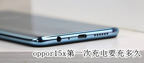 oppor15x第一次充电要充多久