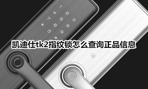 凯迪仕tk2指纹锁怎么查询正品信息