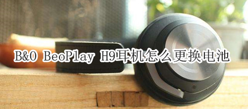 B&O BeoPlay H9耳机怎么更换电池