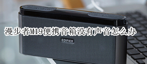 漫步者M19便携音箱没有声音怎么办