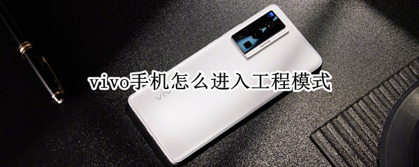 vivo手机怎么进入工程模式（vivo手机怎么进入工程模式取消HD）