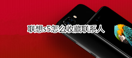 联想s5怎么收藏联系人