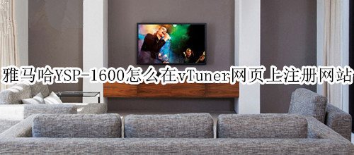 雅马哈YSP-1600回音壁音箱怎么在vTuner网页上注册网站