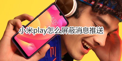 小米play怎么屏蔽消息推送