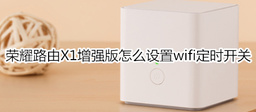 荣耀路由X1增强版怎么设置wifi定时开关