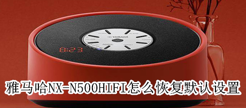 雅马哈NX-N500HIFI怎么恢复默认设置