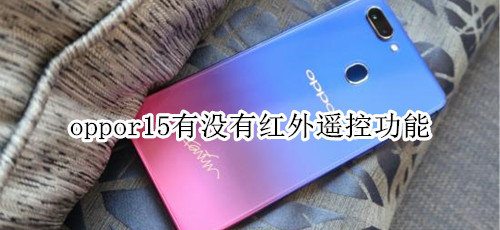 oppor15有没有红外遥控功能
