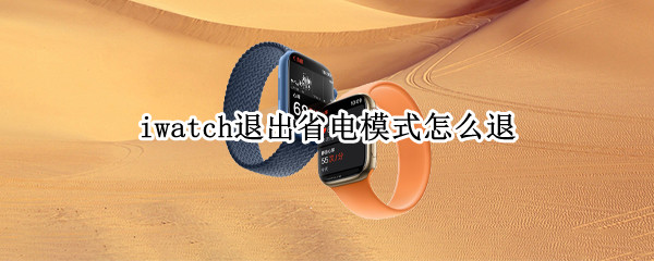 iwatch退出省电模式怎么退 iWatch退出省电