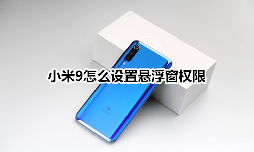 小米9怎么设置悬浮窗权限