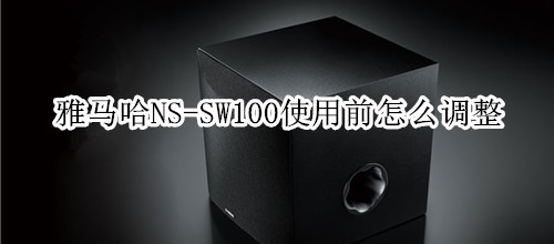 雅马哈NS-SW100使用前怎么调整