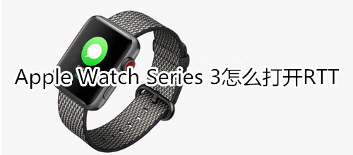 Apple Watch Series 3怎么打开RTT