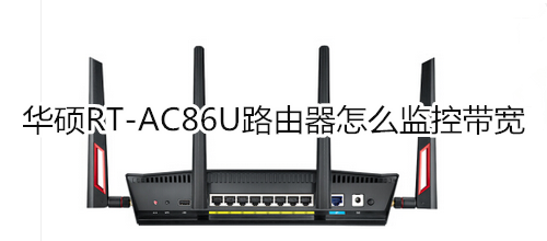 华硕RT-AC86U路由器怎么监控带宽