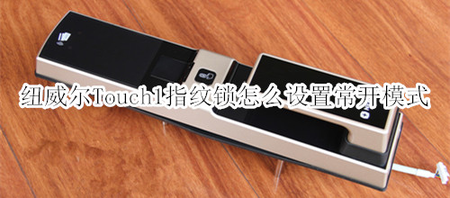 纽威尔Touch1指纹锁怎么设置常开模式