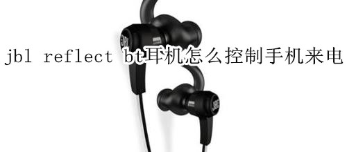 jbl reflect bt耳机怎么控制手机来电