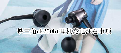 铁三角ck200bt耳机充电注意事项