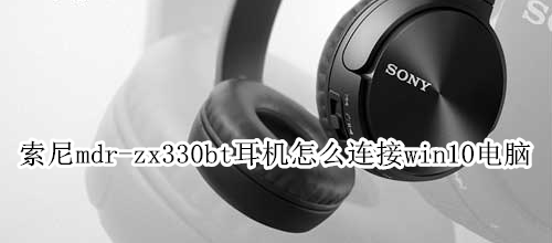 索尼mdr-zx330bt耳机怎么连接win10电脑