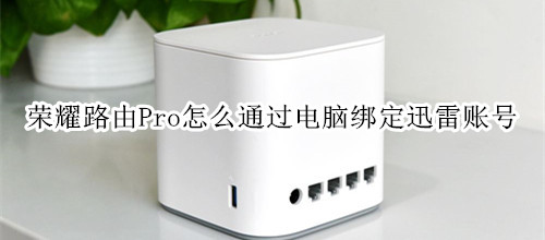 荣耀路由Pro怎么通过电脑绑定迅雷账号