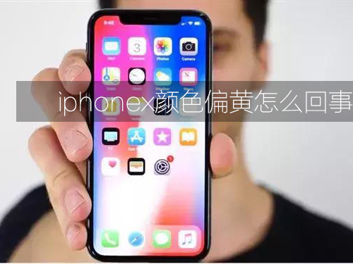 iphonex颜色偏黄怎么回事（苹果x颜色发黄怎么办）