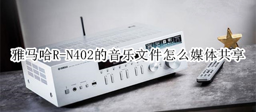 雅马哈R-N402桌面音箱的音乐文件怎么媒体共享