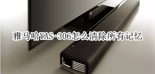 雅马哈YAS-306回音壁音箱怎么清除所有记忆