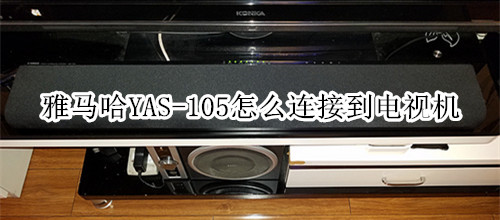 雅马哈YAS-105回音壁音箱怎么连接到电视机