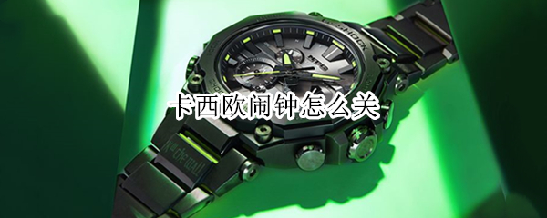 卡西欧闹钟怎么关（卡西欧闹钟怎么关5146）