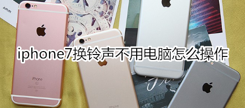 iphone7换铃声不用电脑怎么操作