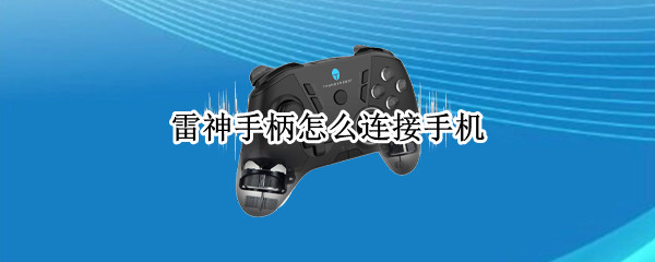 雷神手柄怎么连接手机（雷神手柄怎么连接手机玩原神）