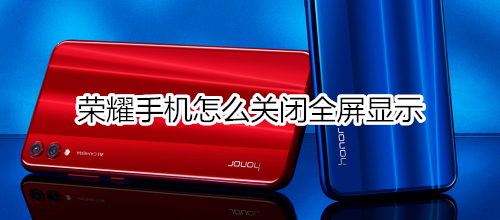 荣耀手机怎么关闭全屏显示