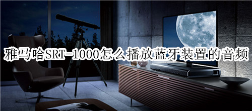 雅马哈SRT-1000回音壁音箱怎么播放蓝牙装置的音频