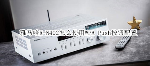 雅马哈R-N402桌面音箱怎么使用WPA Push按钮配置