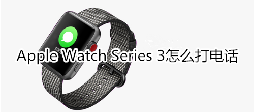 Apple Watch Series 3怎么打电话