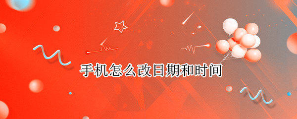 手机怎么改日期和时间（华为手机怎么改日期和时间）