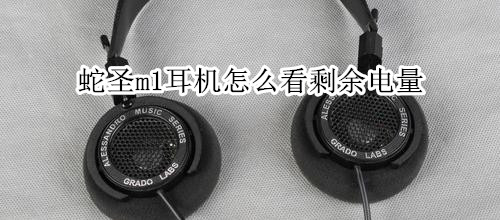 蛇圣m1耳机怎么看剩余电量