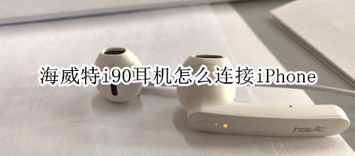 海威特i90耳机怎么连接iPhone