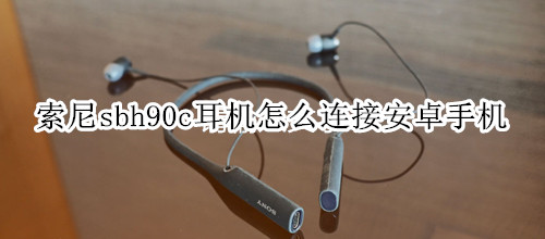 索尼sbh90c耳机怎么连接安卓手机