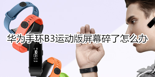 华为手环B3运动版屏幕碎了怎么办