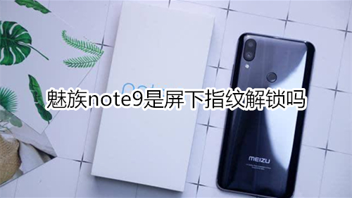 魅族note9是屏下指纹解锁吗