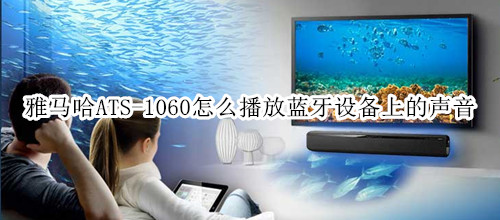 雅马哈ATS-1060回音壁音箱怎么播放蓝牙设备上的声音