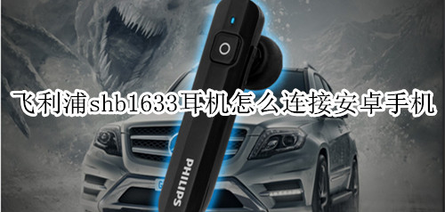 飞利浦shb1633耳机怎么连接安卓手机