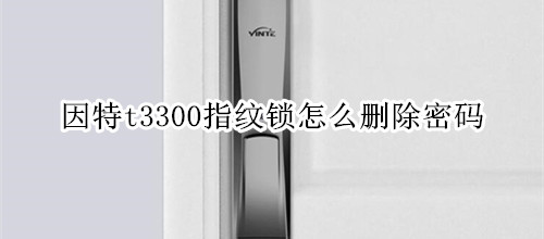 因特t3300指纹锁怎么删除密码