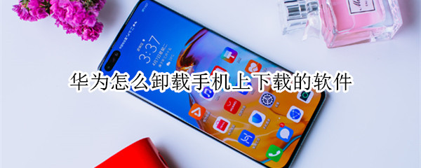 华为怎么卸载手机上下载的软件