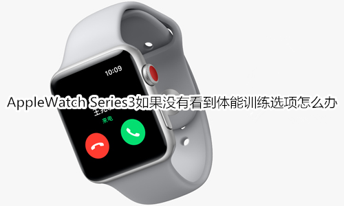 Apple Watch Series 3如果没有看到体能训练选项怎么办